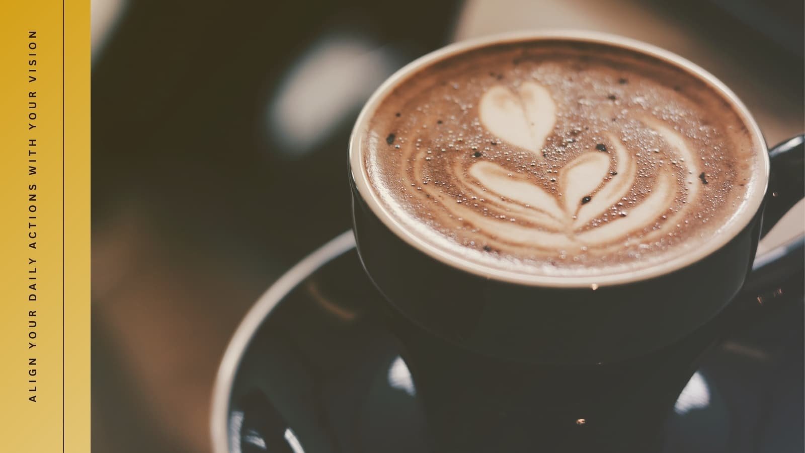 Align your daily actions with your vision